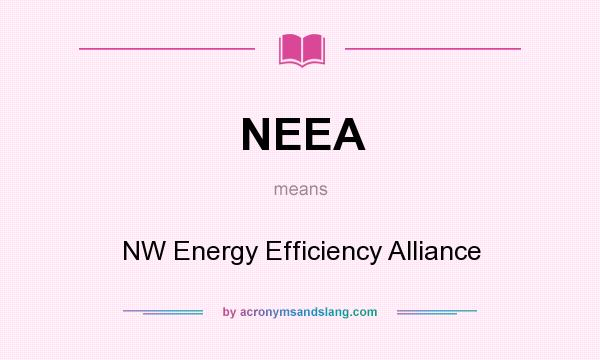 What does NEEA mean? It stands for NW Energy Efficiency Alliance