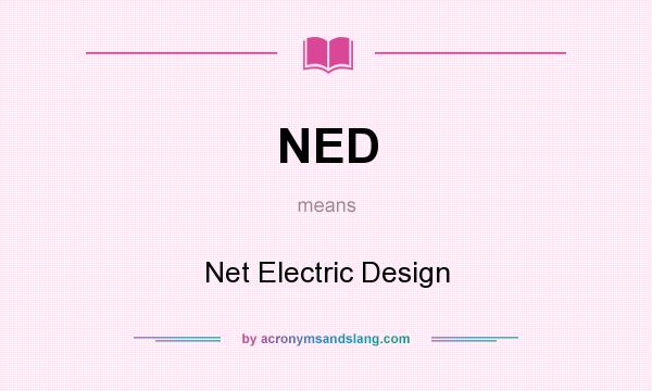 What does NED mean? It stands for Net Electric Design