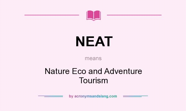 What does NEAT mean? It stands for Nature Eco and Adventure Tourism