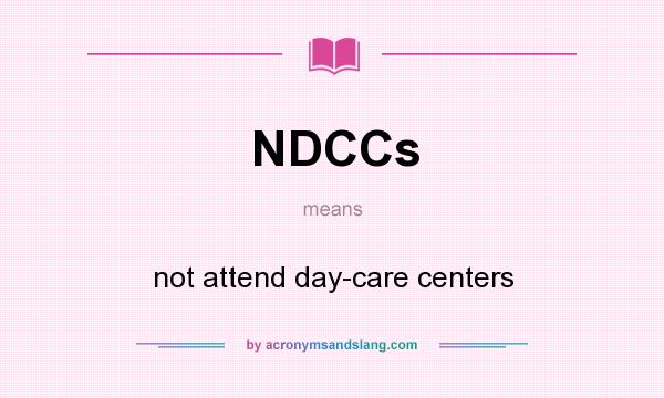 What does NDCCs mean? It stands for not attend day-care centers