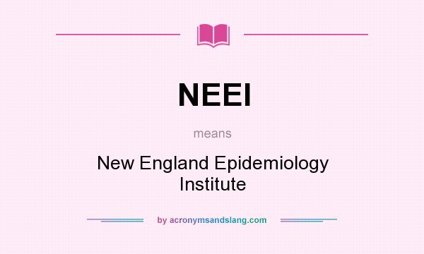 What does NEEI mean? It stands for New England Epidemiology Institute