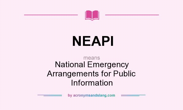 What does NEAPI mean? It stands for National Emergency Arrangements for Public Information