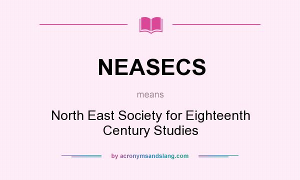 What does NEASECS mean? It stands for North East Society for Eighteenth Century Studies