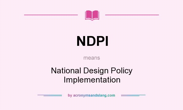 What does NDPI mean? It stands for National Design Policy Implementation