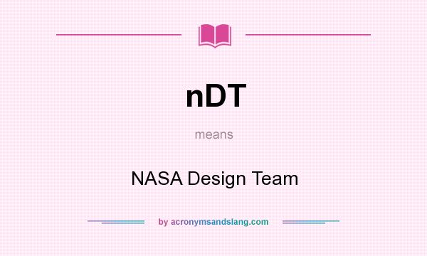What does nDT mean? It stands for NASA Design Team