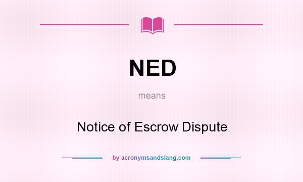 What does NED mean? It stands for Notice of Escrow Dispute