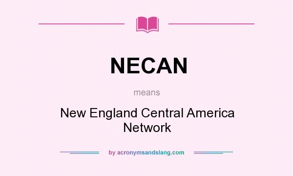 What does NECAN mean? It stands for New England Central America Network