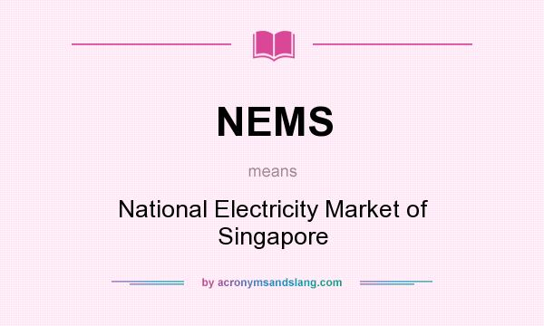 What does NEMS mean? It stands for National Electricity Market of Singapore