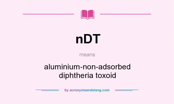What does nDT mean? It stands for aluminium-non-adsorbed diphtheria toxoid