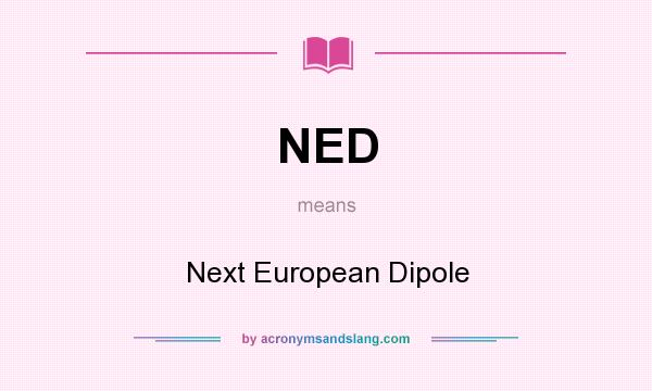 What does NED mean? It stands for Next European Dipole