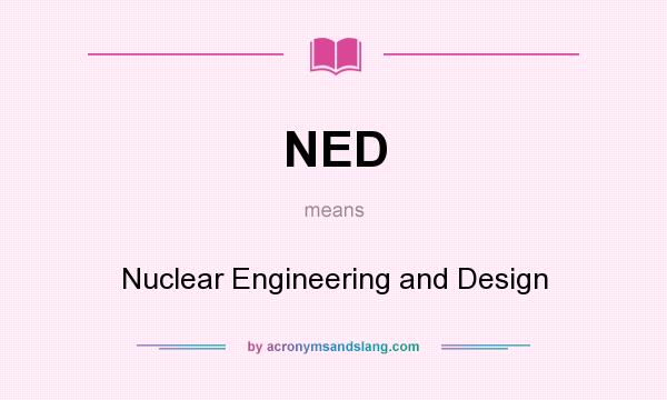 What does NED mean? It stands for Nuclear Engineering and Design