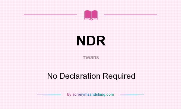 What does NDR mean? It stands for No Declaration Required