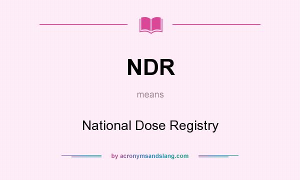 What does NDR mean? It stands for National Dose Registry