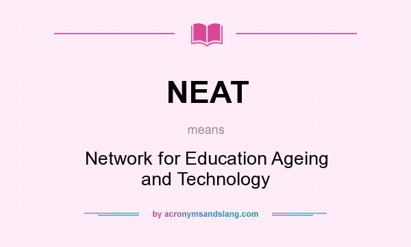 What does NEAT mean? It stands for Network for Education Ageing and Technology