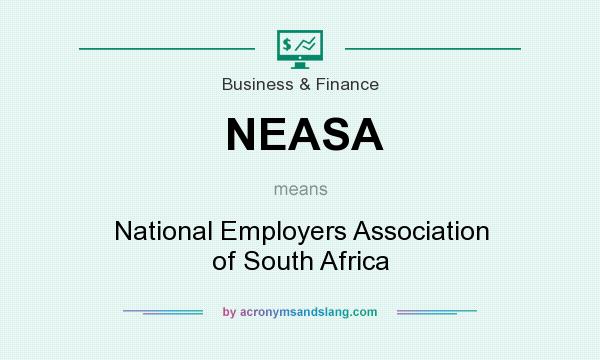 What does NEASA mean? It stands for National Employers Association of South Africa