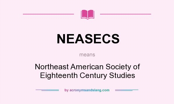 What does NEASECS mean? It stands for Northeast American Society of Eighteenth Century Studies