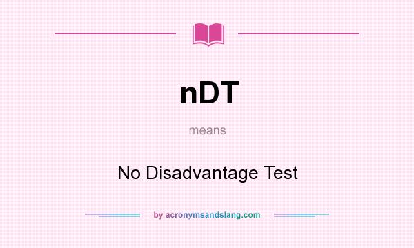 What does nDT mean? It stands for No Disadvantage Test