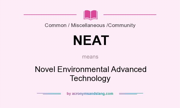 What does NEAT mean? It stands for Novel Environmental Advanced Technology