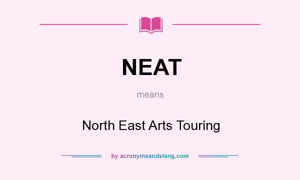 What does NEAT mean? It stands for North East Arts Touring