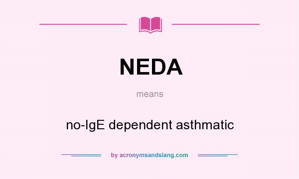 What does NEDA mean? It stands for no-IgE dependent asthmatic