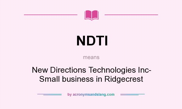 What does NDTI mean? It stands for New Directions Technologies Inc- Small business in Ridgecrest