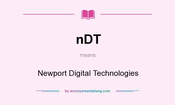 What does nDT mean? It stands for Newport Digital Technologies