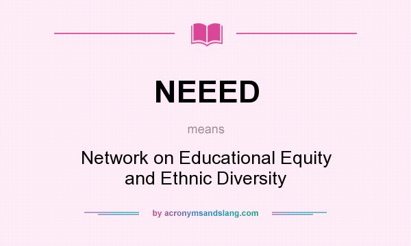 What does NEEED mean? It stands for Network on Educational Equity and Ethnic Diversity