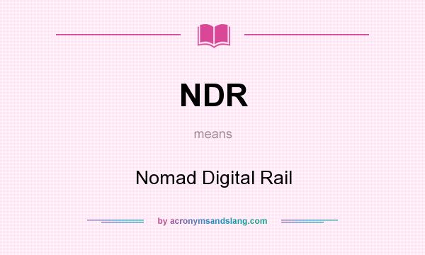 What does NDR mean? It stands for Nomad Digital Rail