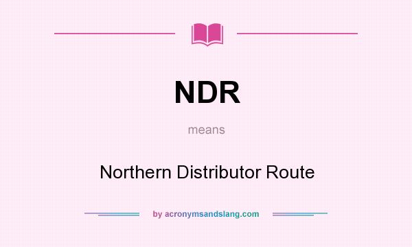 What does NDR mean? It stands for Northern Distributor Route