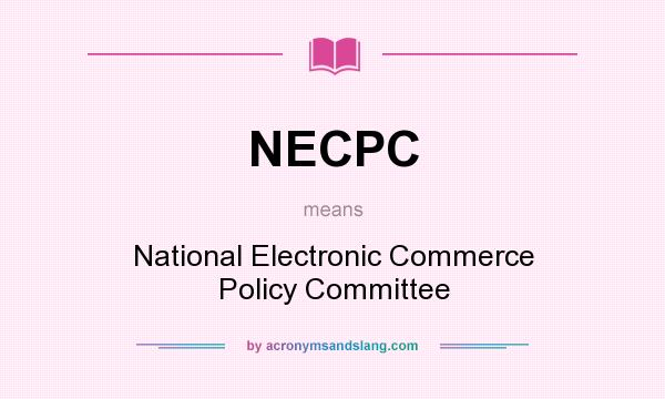 What does NECPC mean? It stands for National Electronic Commerce Policy Committee