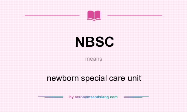 What does NBSC mean? It stands for newborn special care unit