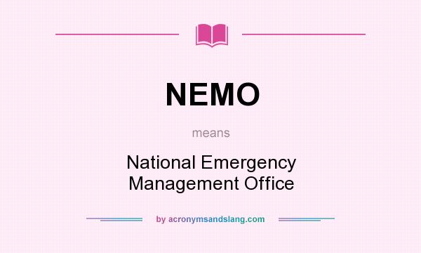 What does NEMO mean? It stands for National Emergency Management Office