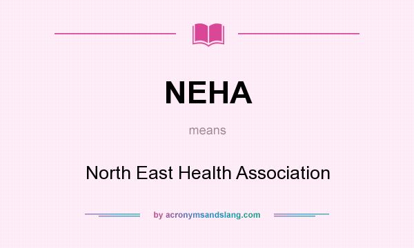 What does NEHA mean? It stands for North East Health Association