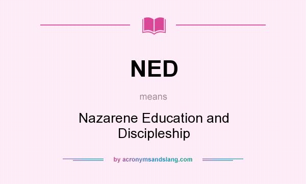 What does NED mean? It stands for Nazarene Education and Discipleship
