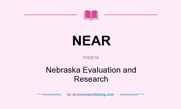 What does NEAR mean? It stands for Nebraska Evaluation and Research