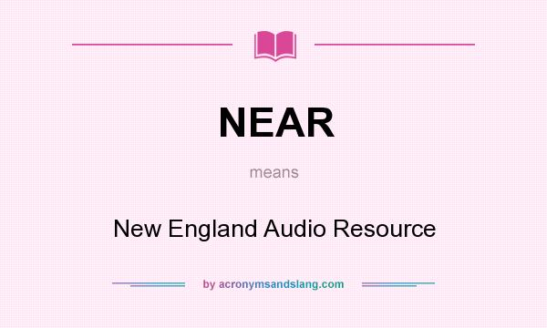 What does NEAR mean? It stands for New England Audio Resource