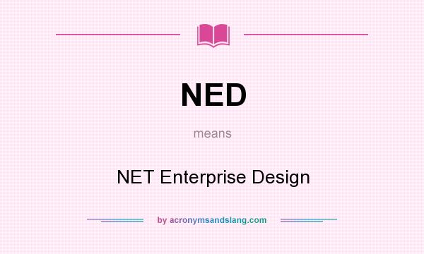 What does NED mean? It stands for NET Enterprise Design