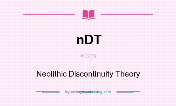 What does nDT mean? It stands for Neolithic Discontinuity Theory
