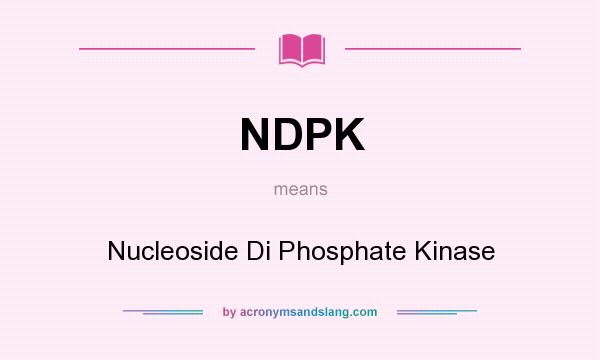 What does NDPK mean? It stands for Nucleoside Di Phosphate Kinase
