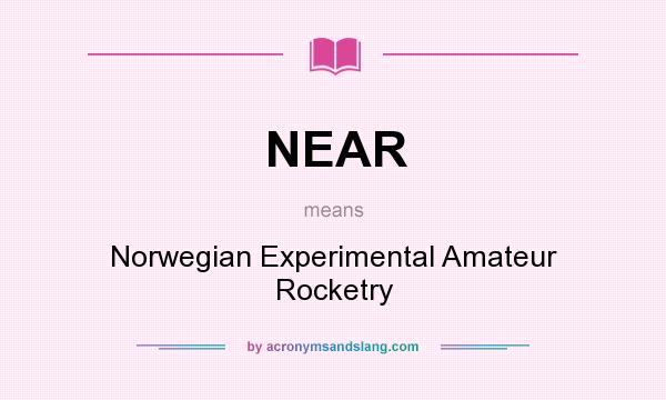 What does NEAR mean? It stands for Norwegian Experimental Amateur Rocketry