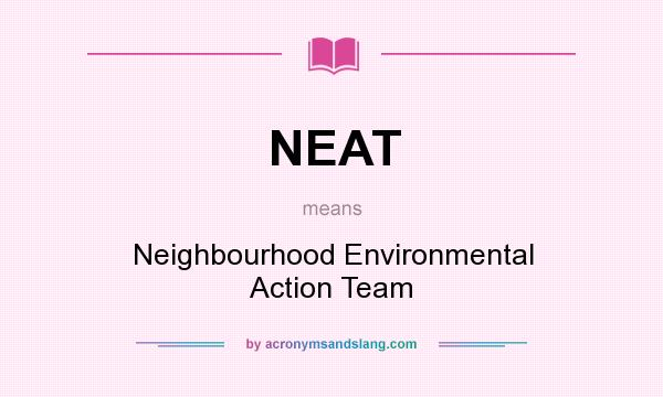 What does NEAT mean? It stands for Neighbourhood Environmental Action Team