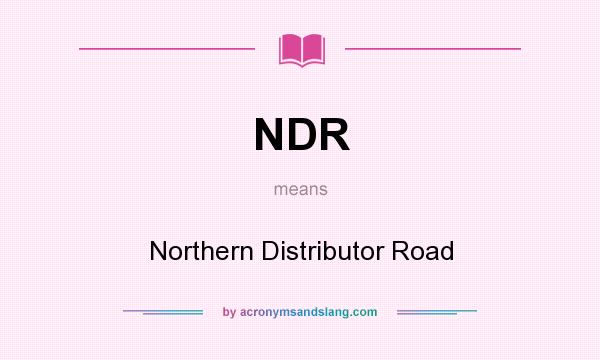 What does NDR mean? It stands for Northern Distributor Road