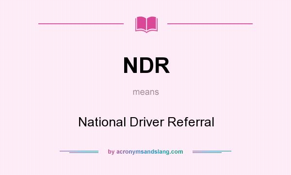 What does NDR mean? It stands for National Driver Referral