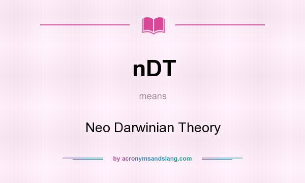 What does nDT mean? It stands for Neo Darwinian Theory