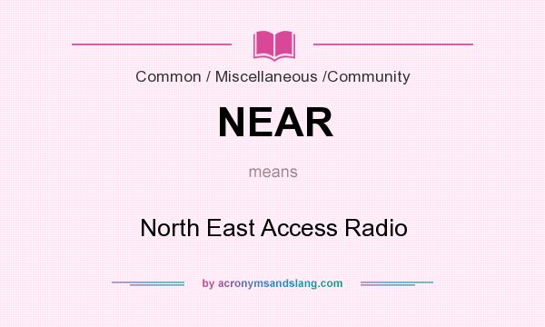 What does NEAR mean? It stands for North East Access Radio
