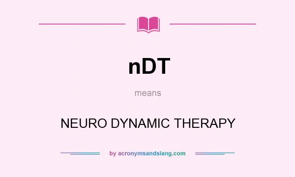 What does nDT mean? It stands for NEURO DYNAMIC THERAPY