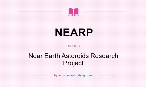 What does NEARP mean? It stands for Near Earth Asteroids Research Project