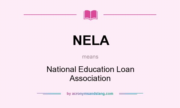What does NELA mean? It stands for National Education Loan Association