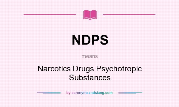 What does NDPS mean? It stands for Narcotics Drugs Psychotropic Substances