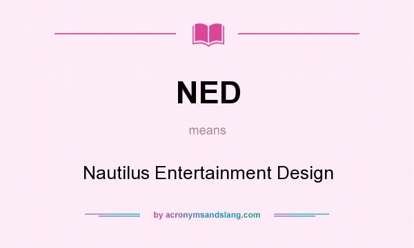 What does NED mean? It stands for Nautilus Entertainment Design